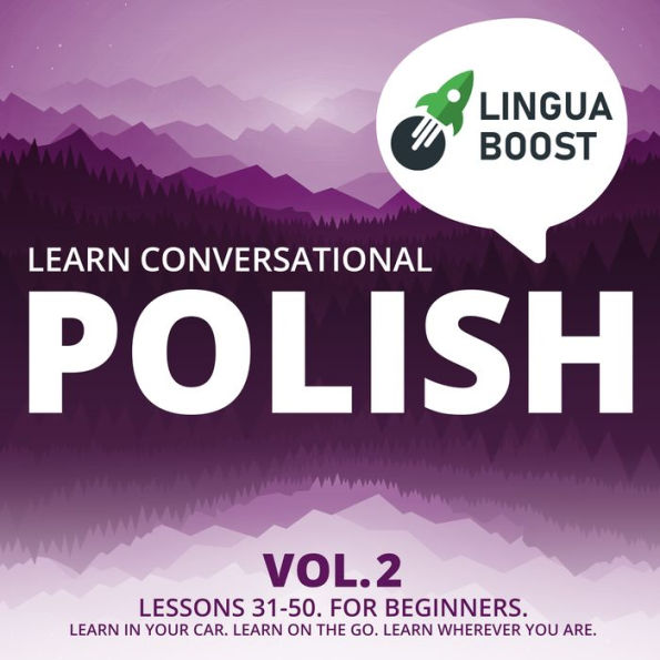 Learn Conversational Polish Vol. 2: Lessons 31-50. For beginners. Learn in your car. Learn on the go. Learn wherever you are.