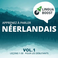 Apprenez à parler néerlandais Vol. 1: Leçons 1-30. Pour les débutants.