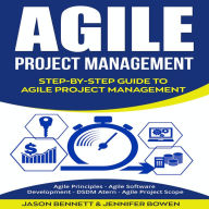 Agile Project Management: Step-by-Step Guide to Agile Project Management (Agile Principles, Agile Software Development, DSDM Atern, Agile Project Scope)