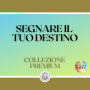 SEGNARE IL TUO DESTINO: COLLEZIONE PREMIUM (3 LIBRI)