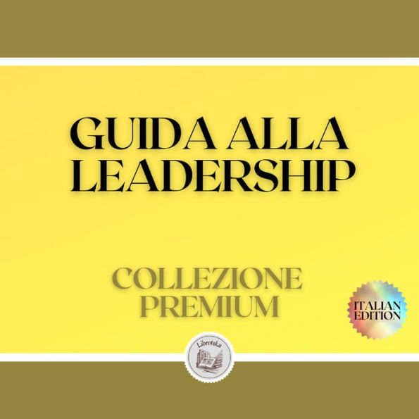 GUIDA ALLA LEADERSHIP: COLLEZIONE PREMIUM (3 LIBRI)