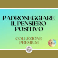 PADRONEGGIARE IL PENSIERO POSITIVO: COLLEZIONE PREMIUM (3 LIBRI)