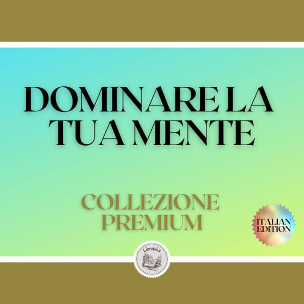 DOMINARE LA TUA MENTE: COLLEZIONE PREMIUM (3 LIBRI)