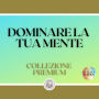 DOMINARE LA TUA MENTE: COLLEZIONE PREMIUM (3 LIBRI)