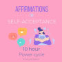 Affirmations on Self-Acceptance 10 hour power cycle: Embrace your imperfection, radical self-care, deep transformation on mental emotional health, End self-criticism, no more sabotage, enough love