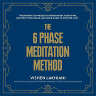 The 6 Phase Meditation Method: The Proven Technique to Supercharge Your Mind, Manifest Your Goals, and Make Magic in Minutes a Day