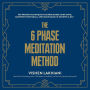 The 6 Phase Meditation Method: The Proven Technique to Supercharge Your Mind, Manifest Your Goals, and Make Magic in Minutes a Day