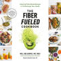 The Fiber Fueled Cookbook: Inspiring Plant-Based Recipes to Turbocharge Your Health