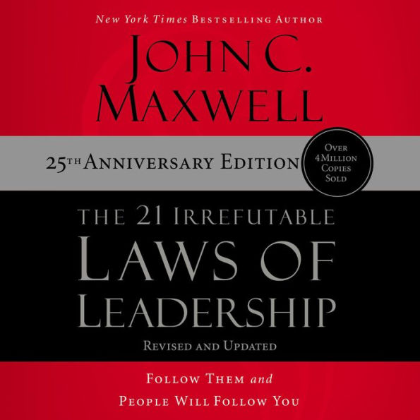 The 21 Irrefutable Laws of Leadership 25th Anniversary: Follow Them and People Will Follow You