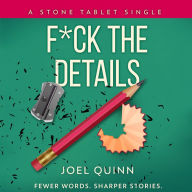 F*ck the Details: Fewer words. Sharper stories.