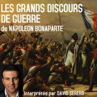 Les Grands Discours de Guerre de Napoleon Bonaparte: Interprétés par David Serero