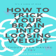 HOW TO TRICK YOUR BRAIN INTO LOOSING WEIGHT