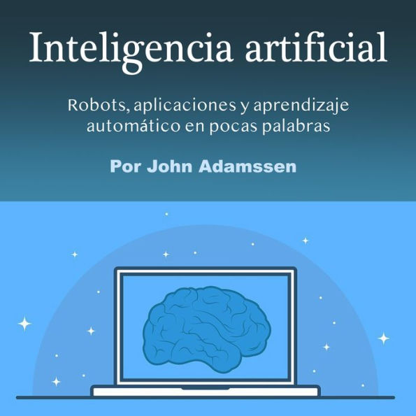 Inteligencia artificial: Robots, aplicaciones y aprendizaje automático en pocas palabras