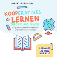 Kooperatives Lernen - Theorie und Praxis: Kooperative Lernformen verstehen und in der Praxis anwenden ausführlicher Theorieteil 100 Lernmethoden zur Schüleraktivierung Geeignet ab der 5. Klasse