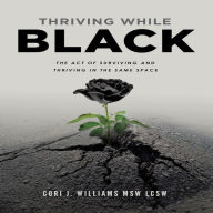 Thriving While Black: The Act of Surviving and Thriving in the same space
