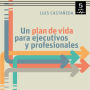 Un plan de vida para ejecutivos y profesionales: Hay vida más allá del éxito económico y profesional