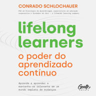 Lifelong learners - o poder do aprendizado contínuo: Aprenda a aprender e mantenha-se relevante em um mundo repleto de mudanças
