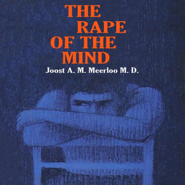 The Rape of the Mind: The Psychology of Thought Control, Menticide, and Brainwashing