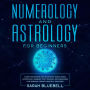 Numerology and Astrology for Beginners: Learn the Meaning and Secrets of Zodiac Signs, Horoscope, Numbers, Tarot Reading, and Enneagram for Personal Growth and Self-Discovery