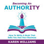 Becoming An Authority: How To Write A Book That Sells You And Your Business