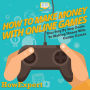 How To Make Money With Online Games: Your Step By Step Guide To Making Money With Online Games