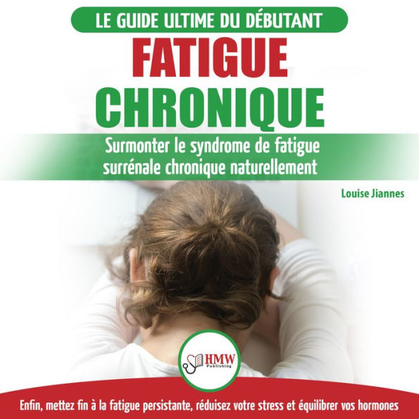 Fatigue Chronique: Guide Du Syndrome De Fatigue Chronique Des Glandes Surrénales - Restaurer Naturellement Les Hormones, Le Stress Et L'énergie (Livre En Français / Adrenal Fatigue Reset French Book)