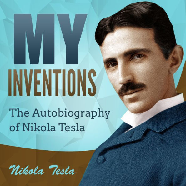 My Inventions: The Autobiography of Nikola Tesla