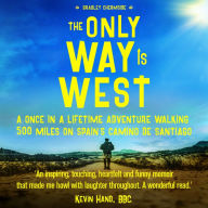 The Only Way Is West: A Once In a Lifetime Adventure Walking 500 Miles On Spain's Camino de Santiago