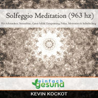 Solgeggio Meditation (963 hz): Für Achtsamkeit, Stressabbau, guten Schlaf, Entspannung, Fokus, Motivation & Selbstheilung