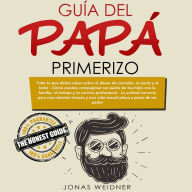 Guía del papá primerizo: Todo lo que debes saber sobre el deseo de concebir, el parto y el bebé