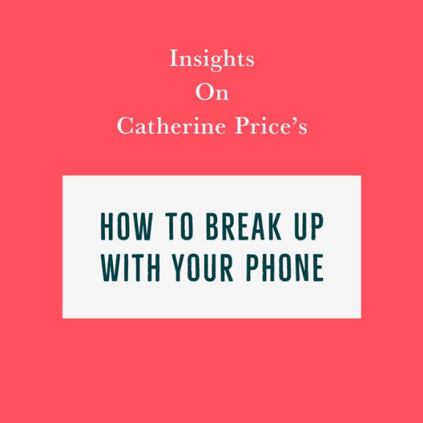 Insights on Catherine Price's How To Break Up With Your Phone