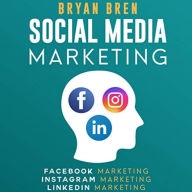 Social Media Marketing Step-By-Step: The Guides To Facebook, Instagram, LinkedIn Marketing - Learn How To Develop A Strategy And Grow Your Business