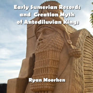 Early Sumerian Records and Creation Myth of Antediluvian Kings