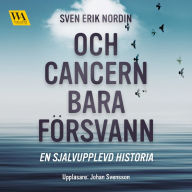 Och cancern bara försvann: en självupplevd historia