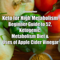 Keto for High Metabolism: Beginner Guide to 52, Ketogenic, Metabolism Diet & Uses of Apple Cider Vinegar