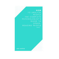 How to Analyze People The Complete Psychologist's Guide to Speed-Reading People