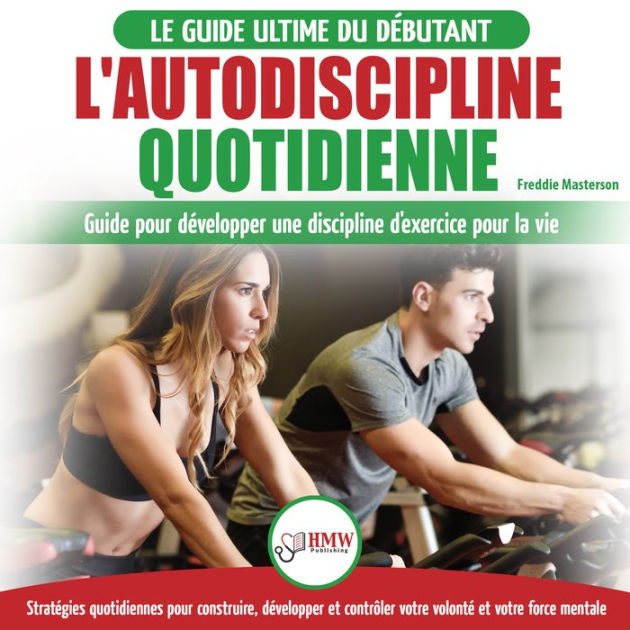 L'autodiscipline Quotidienne: Guide Du Débutant Pour Apprendre À ...