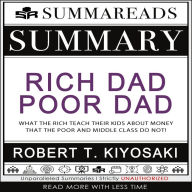 Summary of Rich Dad Poor Dad: What the Rich Teach Their Kids About Money That the Poor and Middle Class Do Not! by Robert T. Kiyosaki