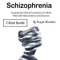 Schizophrenia: Grasping the Infernal Frustrations of a Mind Filled with Hallucinations and Delusions