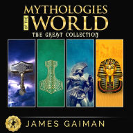 Mythologies of the World: The Great Collection: Classic Stories From the Greek, Celtic, Norse & Egyptian Mythology - Myths and Legends, Rituals and Beliefs of Gods, Giants, Heroes, Monsters and Magical Creatures From the World's Most Ancient Civilization