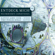 Entdeck mich! III: Weltberühmte Expeditionen: Kapitän James Cook (Südsee) - Fürst Pückler-Muskau (Ägypten) (Abridged)