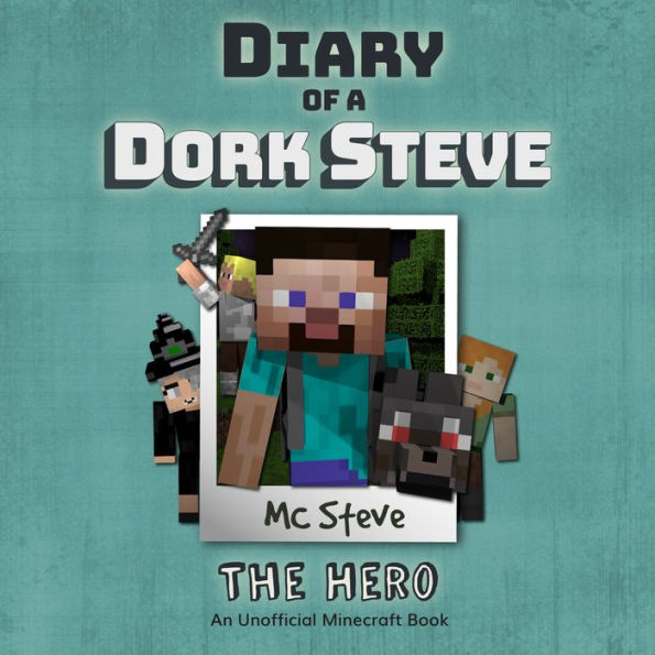 Diary Of A Dork Steve Book 2 - The Hero: An Unofficial Minecraft Book