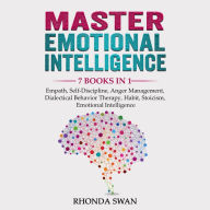 Master Emotional Intelligence: 7 Books in 1: Empath, Self-Discipline, Anger Management, Dialectical Behavior Therapy, Habit, Stoicism, Emotional Intelligence