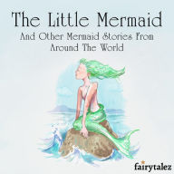 The Little Mermaid and Other Mermaid Stories from Around the World