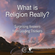What is Religion Really?: Surprising Answers from Leading Thinkers