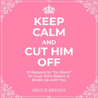 Keep Calm And Cut Him Off: 13 Reasons to 