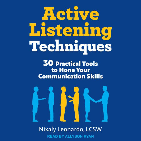 Active Listening Techniques: 30 Practical Tools to Hone Your Communication Skills