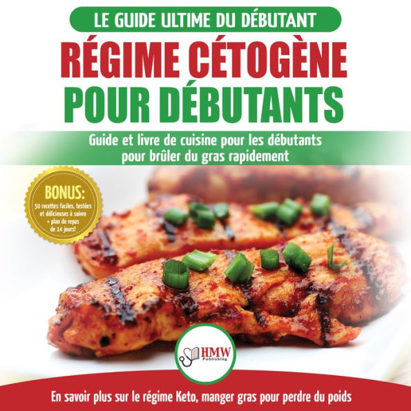 Régime Cétogène Pour Débutants: Guide De Régime Débutants Et Des Recettes De Cuisine Délicieuses Pour Perdre Du Poids Rapidement (Livre En Français / Ketogenic Diet French Book)