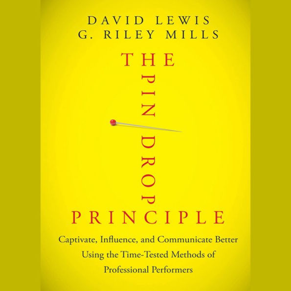 The Pin Drop Principle: Captivate, Influence, and Communicate Better Using the Time-Tested Methods of Professional Performers