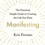 Manifesting: The Practical, Simple Guide to Creating the Life You Want